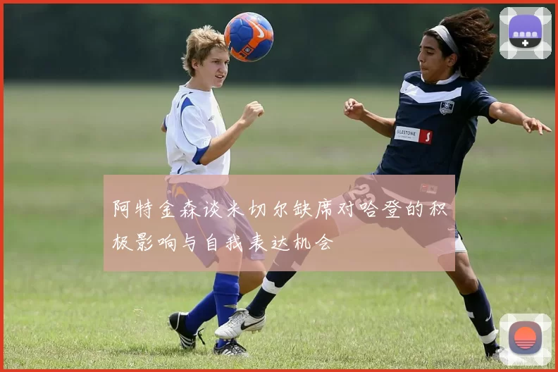 阿特金森谈米切尔缺席对哈登的积极影响与自我表达机会