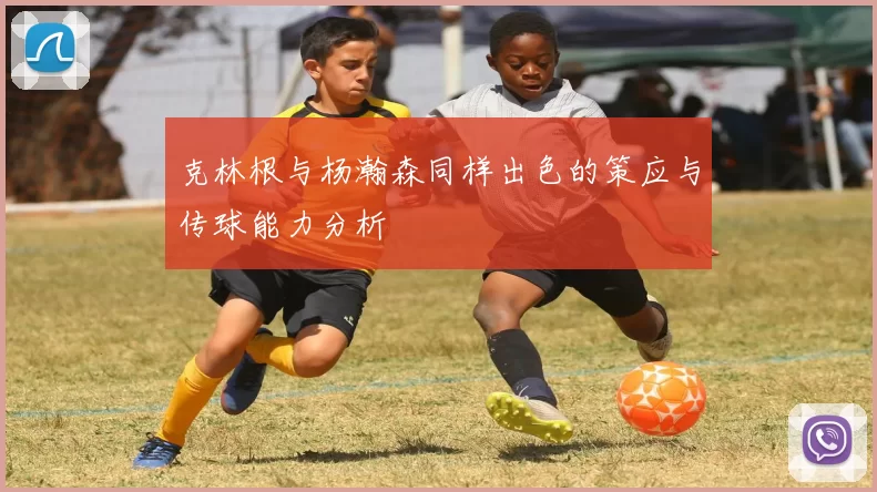 克林根与杨瀚森同样出色的策应与传球能力分析