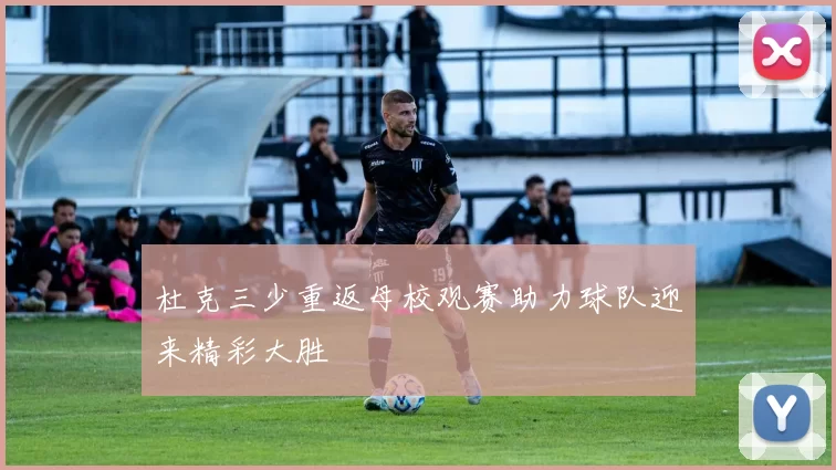 杜克三少重返母校观赛助力球队迎来精彩大胜