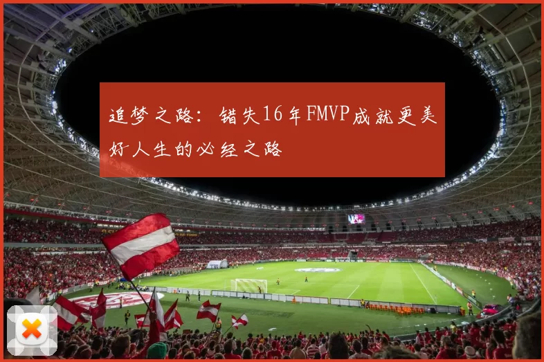 追梦之路：错失16年FMVP成就更美好人生的必经之路